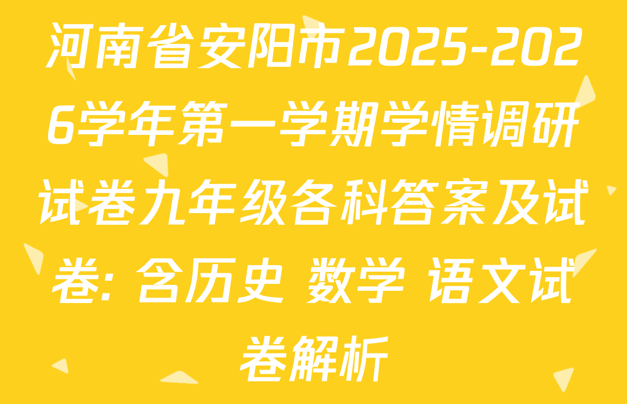 河南省安阳市2025-2026学年第一学期学情调研试卷九年级各科答案及试卷: 含历史 数学 语文试卷解析 河南省安阳市2025-2026学年第一学期学情调研试卷九年级各科答案及试卷: 含历史 数学 语文试卷解析